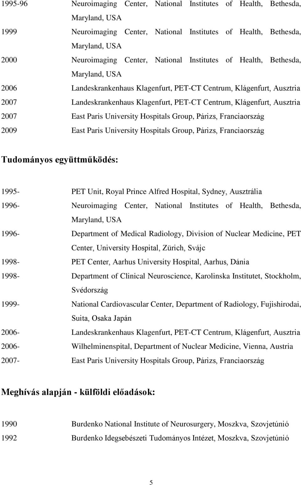 Párizs, Franciaország 2009 East Paris University Hospitals Group, Párizs, Franciaország Tudományos együttműködés: 1995- PET Unit, Royal Prince Alfred Hospital, Sydney, Ausztrália 1996- Neuroimaging