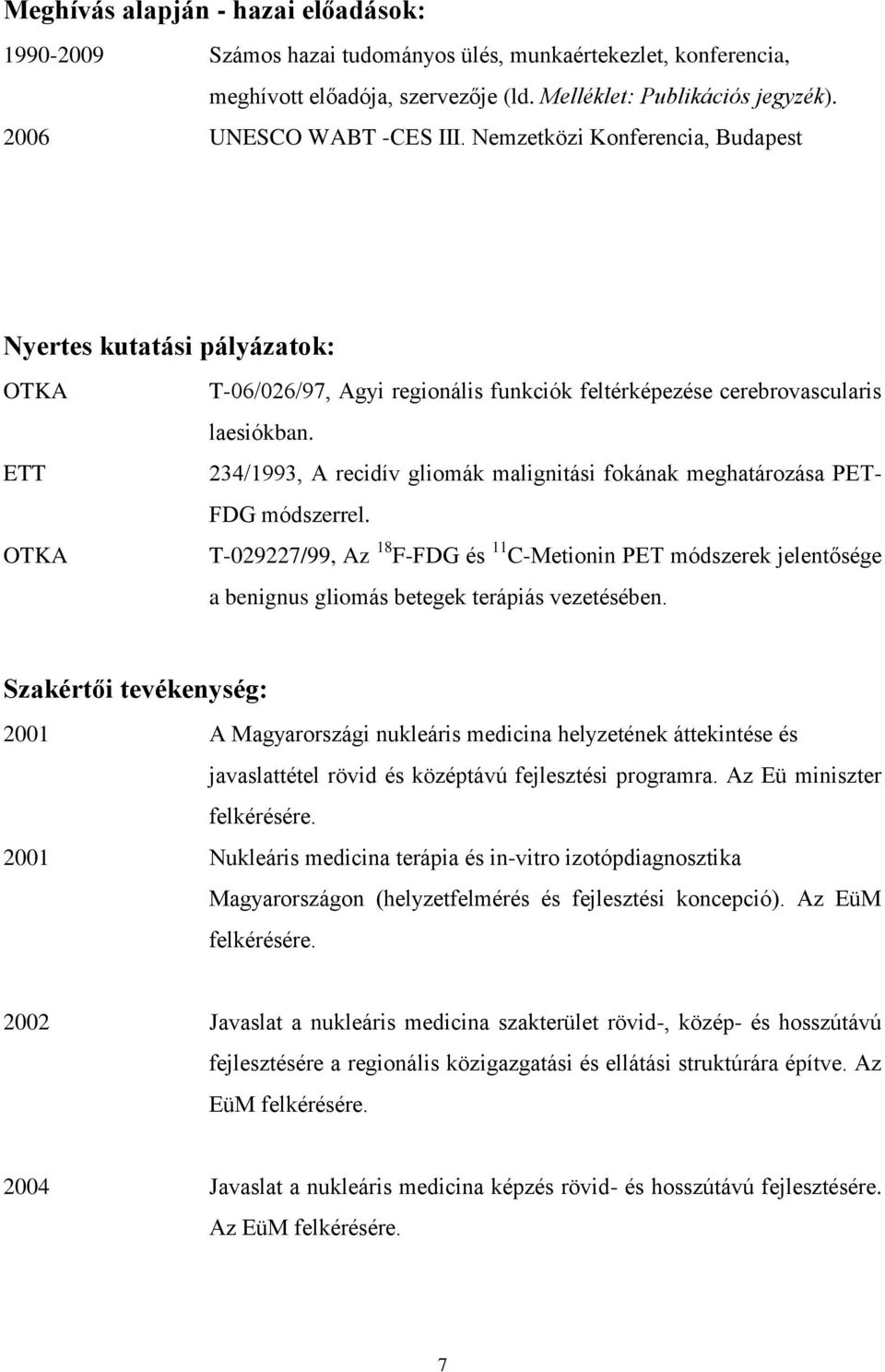 234/1993, A recidív gliomák malignitási fokának meghatározása PET- FDG módszerrel. T-029227/99, Az 18 F-FDG és 11 C-Metionin PET módszerek jelentősége a benignus gliomás betegek terápiás vezetésében.