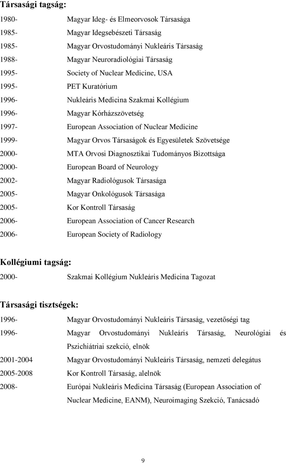 Egyesületek Szövetsége 2000- MTA Orvosi Diagnosztikai Tudományos Bizottsága 2000- European Board of Neurology 2002- Magyar Radiológusok Társasága 2005- Magyar Onkológusok Társasága 2005- Kor Kontroll