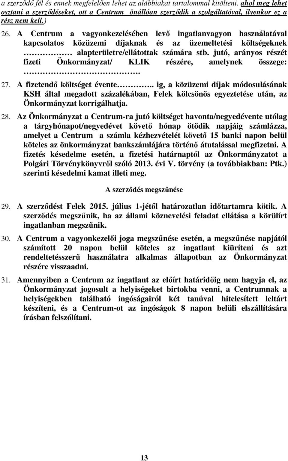 jutó, arányos részét fizeti Önkormányzat/ KLIK részére, amelynek összege:. 27. A fizetendő költséget évente.