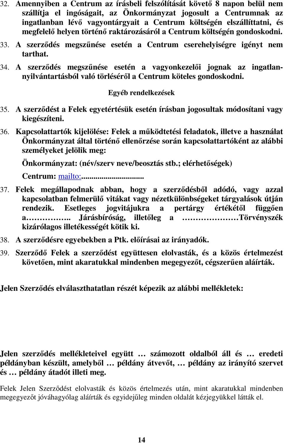 A szerződés megszűnése esetén a vagyonkezelői jognak az ingatlannyilvántartásból való törléséről a Centrum köteles gondoskodni. Egyéb rendelkezések 35.