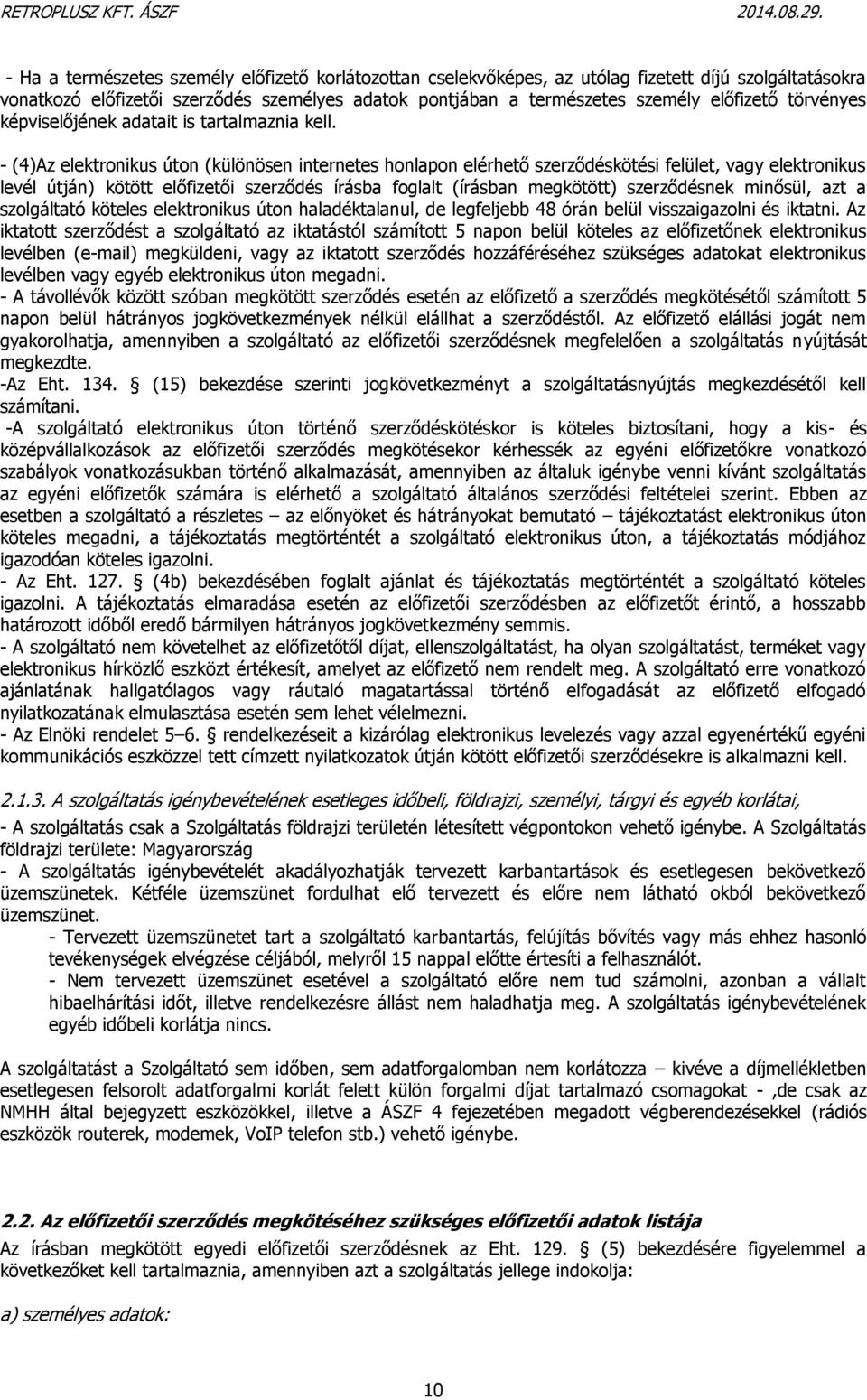 - (4)Az elektronikus úton (különösen internetes honlapon elérhető szerződéskötési felület, vagy elektronikus levél útján) kötött előfizetői szerződés írásba foglalt (írásban megkötött) szerződésnek