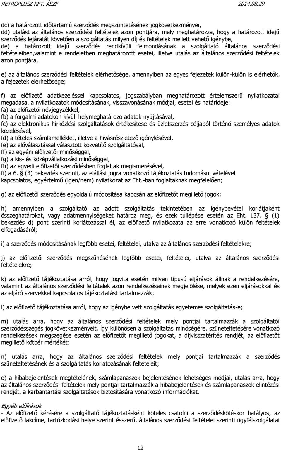 rendeletben meghatározott esetei, illetve utalás az általános szerződési feltételek azon pontjára, e) az általános szerződési feltételek elérhetősége, amennyiben az egyes fejezetek külön-külön is