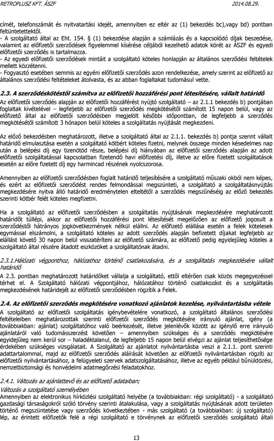 tartalmazza. - Az egyedi előfizetői szerződések mintáit a szolgáltató köteles honlapján az általános szerződési feltételek mellett közzétenni.