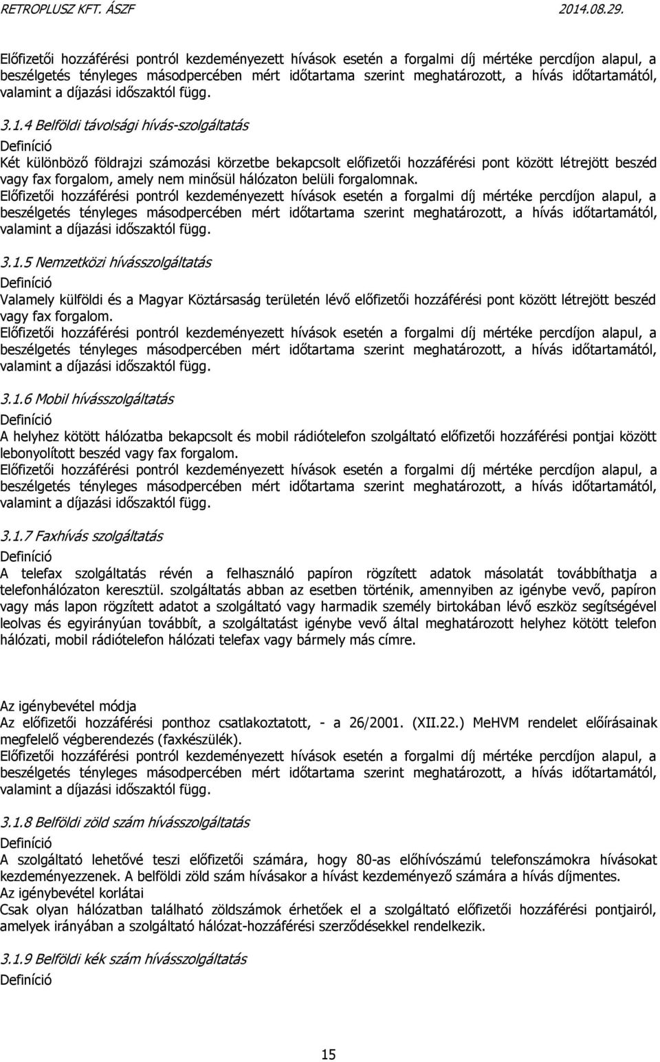 4 Belföldi távolsági hívás-szolgáltatás Definíció Két különböző földrajzi számozási körzetbe bekapcsolt előfizetői hozzáférési pont között létrejött beszéd vagy fax forgalom, amely nem minősül