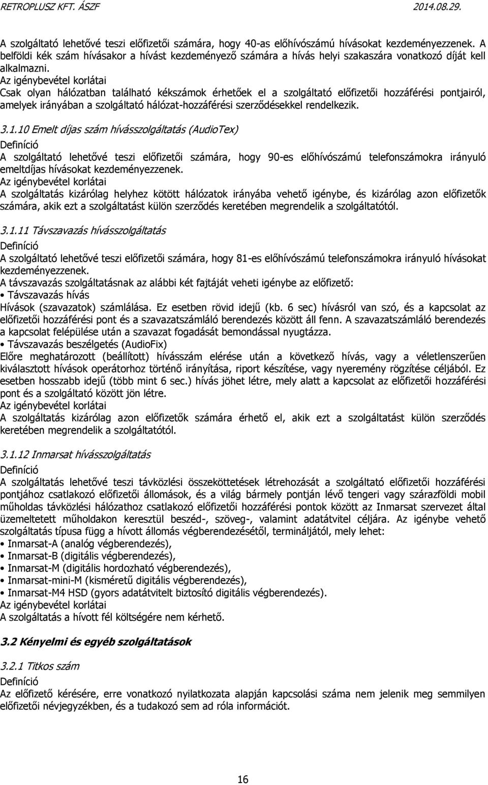 Az igénybevétel korlátai Csak olyan hálózatban található kékszámok érhetőek el a szolgáltató előfizetői hozzáférési pontjairól, amelyek irányában a szolgáltató hálózat-hozzáférési szerződésekkel