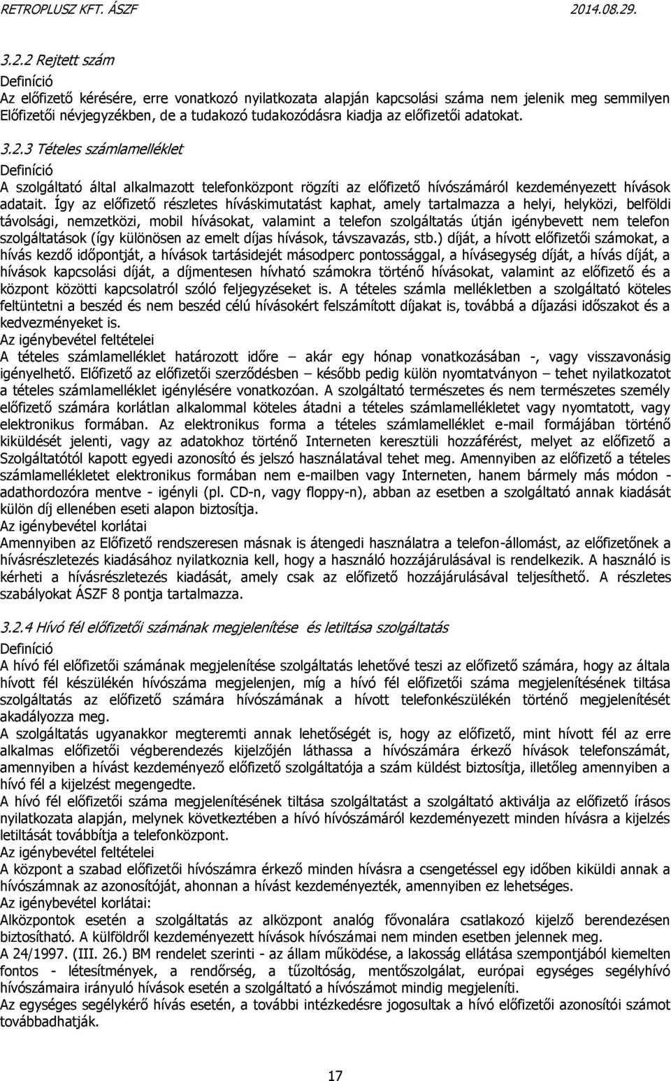 Így az előfizető részletes híváskimutatást kaphat, amely tartalmazza a helyi, helyközi, belföldi távolsági, nemzetközi, mobil hívásokat, valamint a telefon szolgáltatás útján igénybevett nem telefon