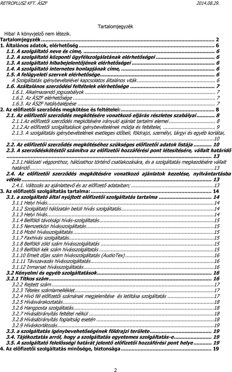 .. 6 A Szolgáltatás igénybevételével kapcsolatos általános viták... 6 1.6. Azáltalános szerződési feltételek elérhetősége... 7 1.6.1. Alkalmazandó jogszabályok... 7 1.6.2. Az ÁSZF elérhetősége... 7 1.6.3.