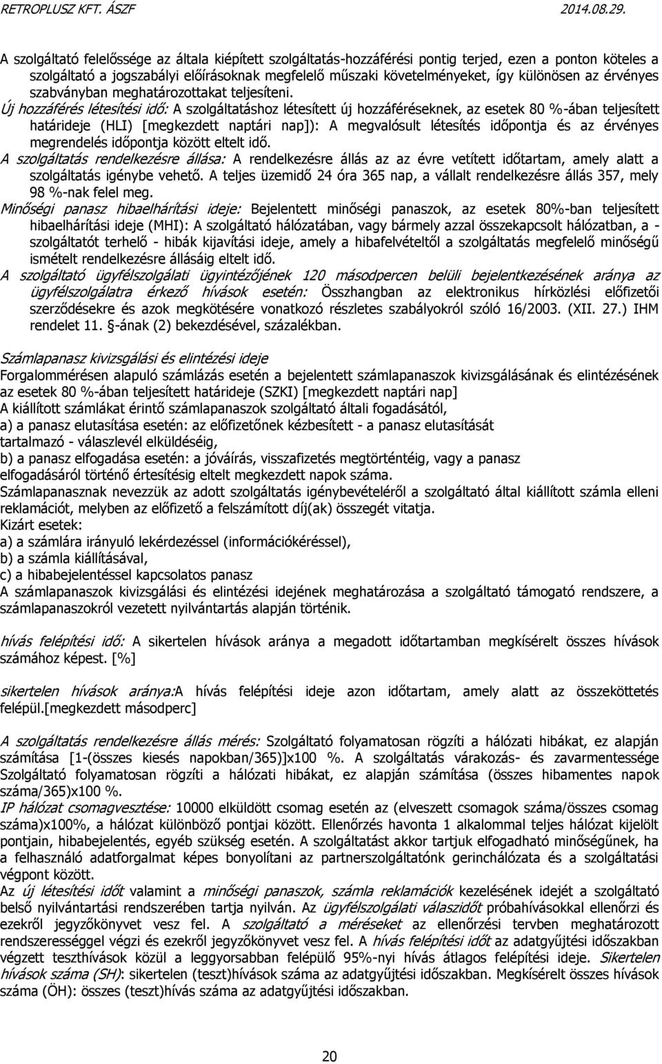 Új hozzáférés létesítési idő: A szolgáltatáshoz létesített új hozzáféréseknek, az esetek 80 %-ában teljesített határideje (HLI) [megkezdett naptári nap]): A megvalósult létesítés időpontja és az