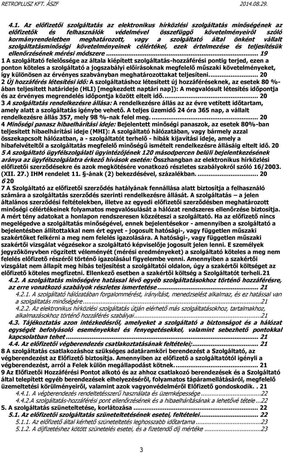 .. 19 1 A szolgáltató felelőssége az általa kiépített szolgáltatás-hozzáférési pontig terjed, ezen a ponton köteles a szolgáltató a jogszabályi előírásoknak megfelelő műszaki követelményeket, így