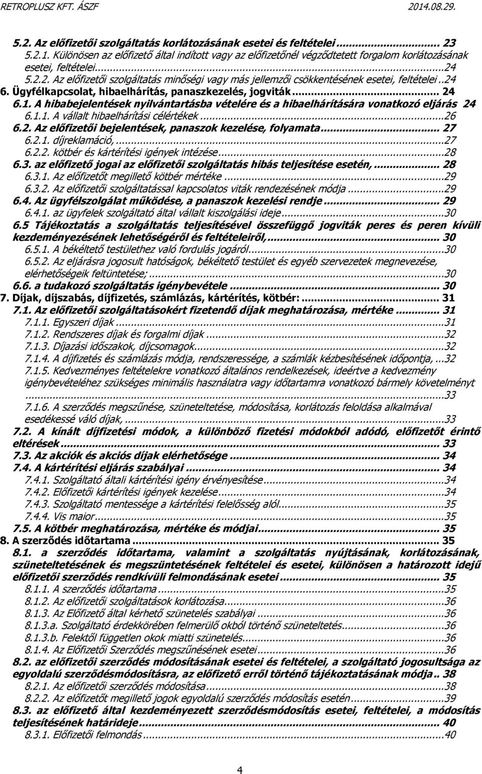 A hibabejelentések nyilvántartásba vételére és a hibaelhárítására vonatkozó eljárás 24 6.1.1. A vállalt hibaelhárítási célértékek...26 6.2. Az előfizetői bejelentések, panaszok kezelése, folyamata.