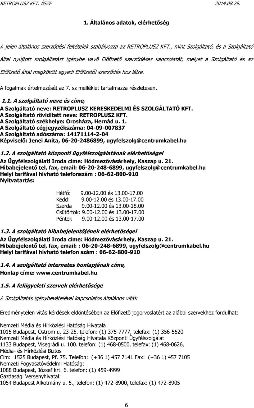 létre. A fogalmak értelmezését az 7. sz melléklet tartalmazza részletesen. 1.1. A szolgáltató neve és címe, A Szolgáltató neve: RETROPLUSZ KERESKEDELMI ÉS SZOLGÁLTATÓ KFT.