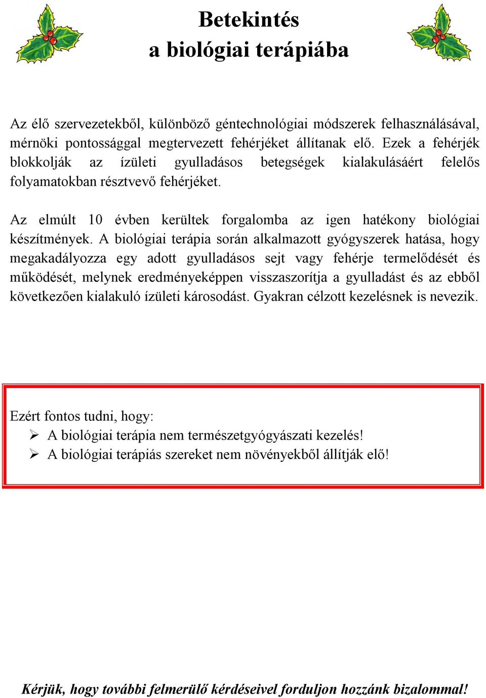 A biológiai terápia során alkalmazott gyógyszerek hatása, hogy megakadályozza egy adott gyulladásos sejt vagy fehérje termelődését és működését, melynek eredményeképpen visszaszorítja a gyulladást és