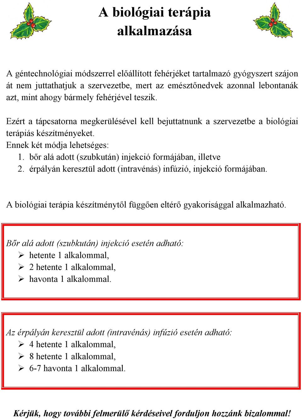 bőr alá adott (szubkután) injekció formájában, illetve 2. érpályán keresztül adott (intravénás) infúzió, injekció formájában.