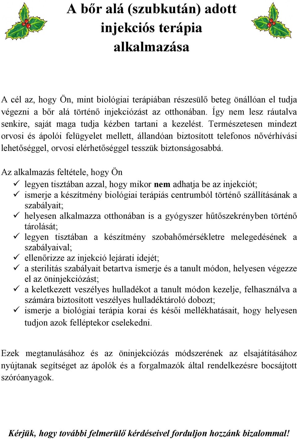 Természetesen mindezt orvosi és ápolói felügyelet mellett, állandóan biztosított telefonos nővérhívási lehetőséggel, orvosi elérhetőséggel tesszük biztonságosabbá.