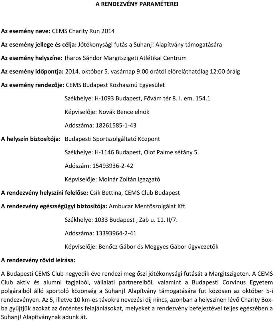 vasárnap 9:00 órától előreláthatólag 12:00 óráig Az esemény rendezője: CEMS Budapest Közhasznú Egyesület Székhelye: H-1093 Budapest, Fővám tér 8. I. em. 154.