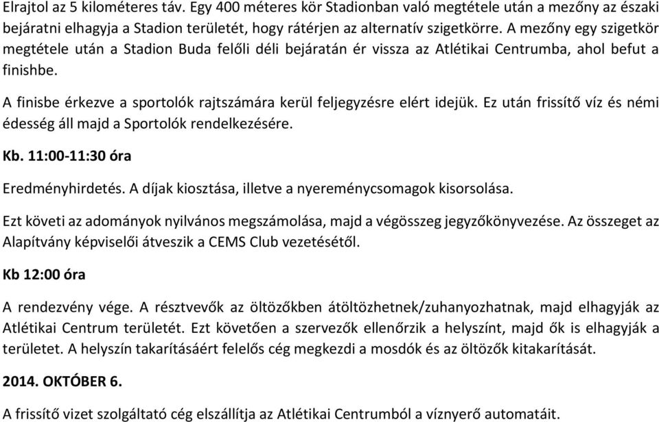 A finisbe érkezve a sportolók rajtszámára kerül feljegyzésre elért idejük. Ez után frissítő víz és némi édesség áll majd a Sportolók rendelkezésére. Kb. 11:00-11:30 óra Eredményhirdetés.