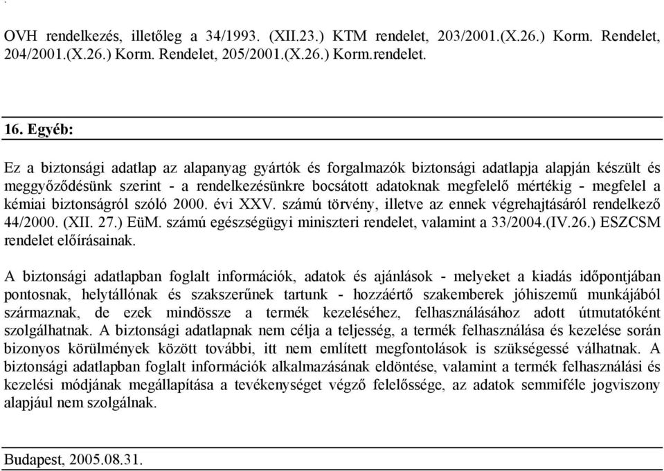 megfelel a kémiai biztonságról szóló 2000. évi XXV. számú törvény, illetve az ennek végrehajtásáról rendelkező 44/2000. (XII. 27.) EüM. számú egészségügyi miniszteri rendelet, valamint a 33/2004.(IV.