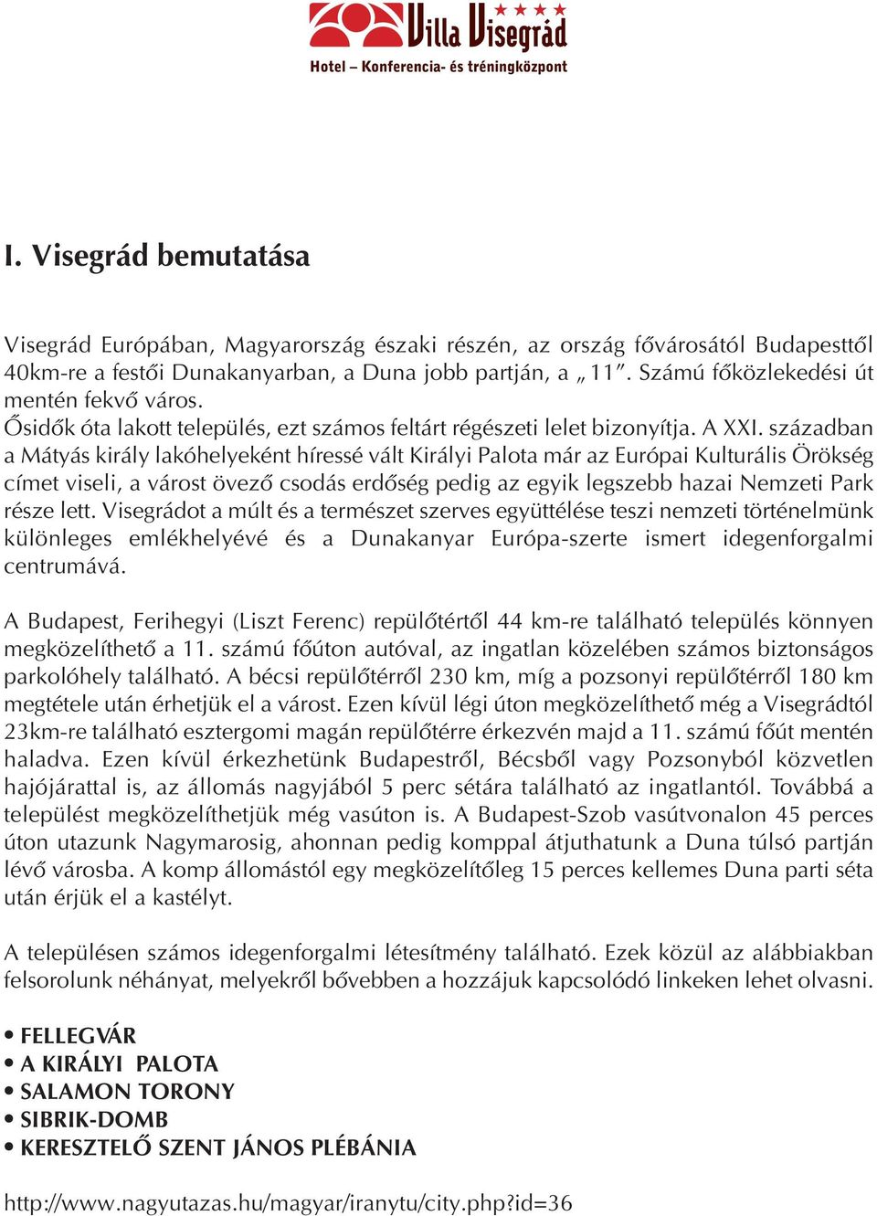 században a Mátyás király lakóhelyeként híressé vált Királyi Palota már az Európai Kulturális Örökség címet viseli, a várost övezô csodás erdôség pedig az egyik legszebb hazai Nemzeti Park része lett.