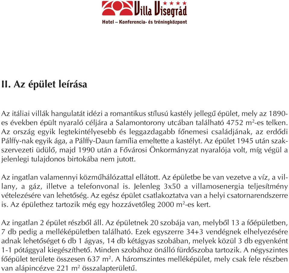 Az épület 1945 után szakszervezeti üdülô, majd 1990 után a Fôvárosi Önkormányzat nyaralója volt, míg végül a jelenlegi tulajdonos birtokába nem jutott. Az ingatlan valamennyi közmûhálózattal ellátott.