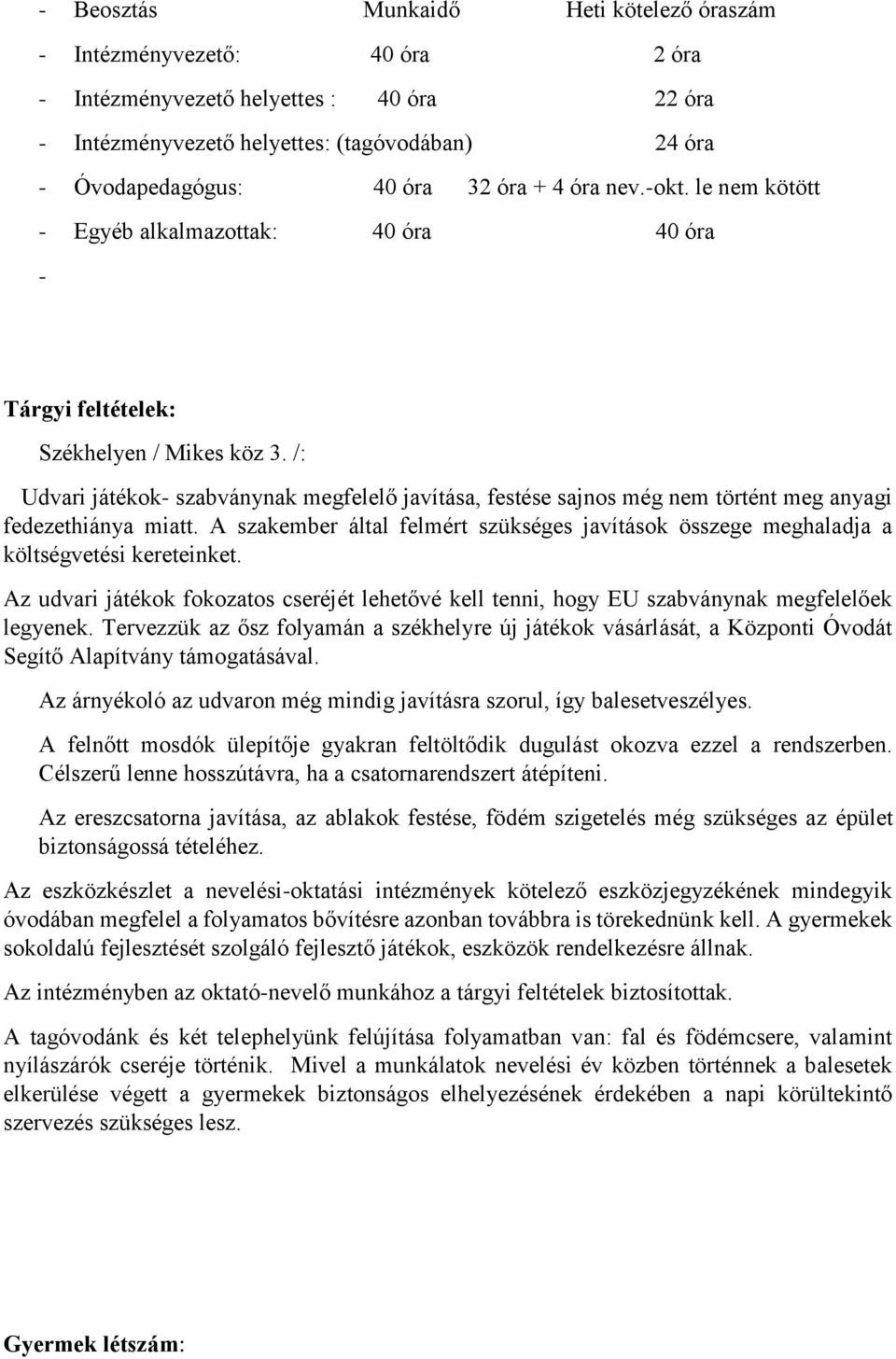 /: Udvari játékok- szabványnak megfelelő javítása, festése sajnos még nem történt meg anyagi fedezethiánya miatt.