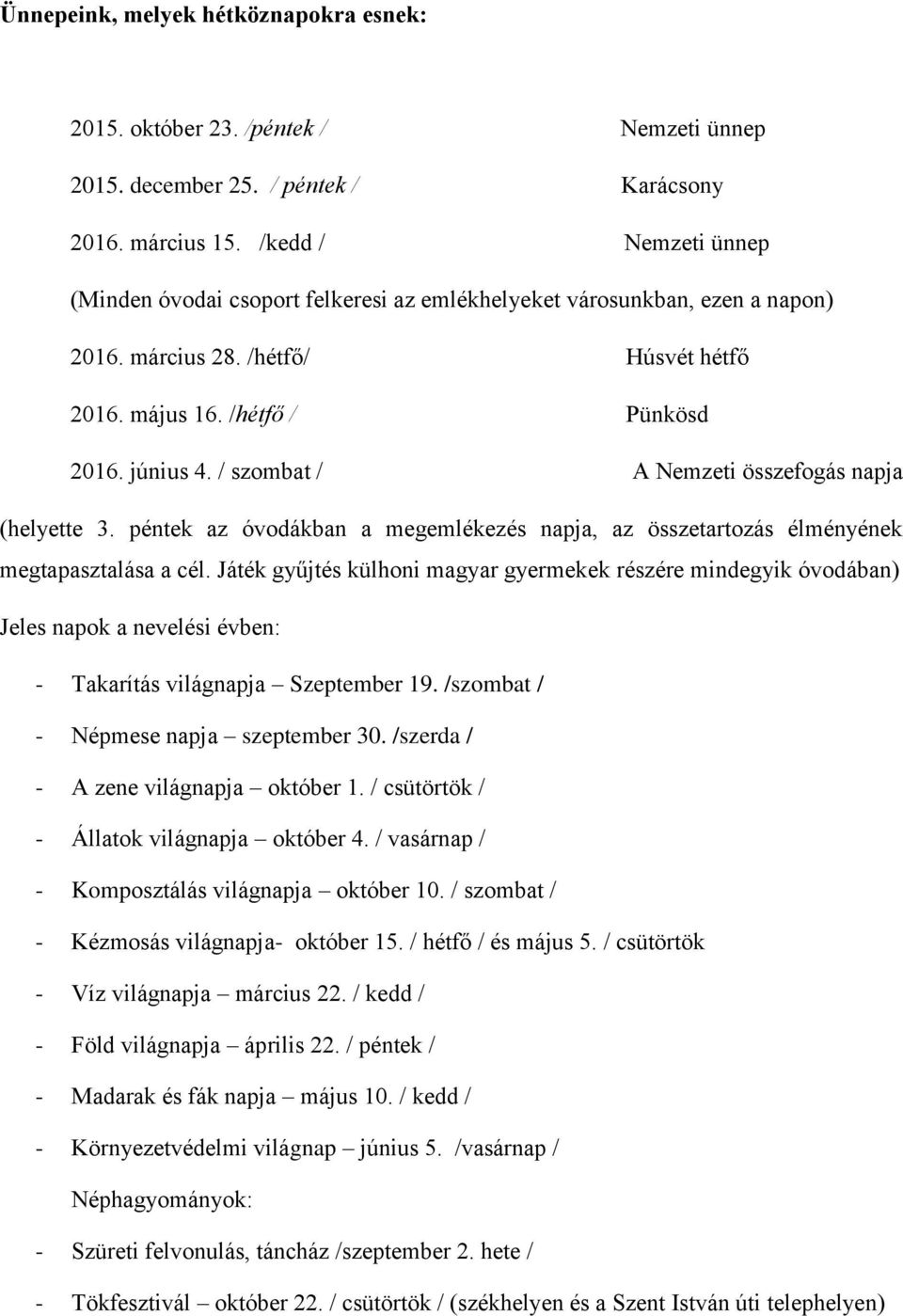 / szombat / A Nemzeti összefogás napja (helyette 3. péntek az óvodákban a megemlékezés napja, az összetartozás élményének megtapasztalása a cél.