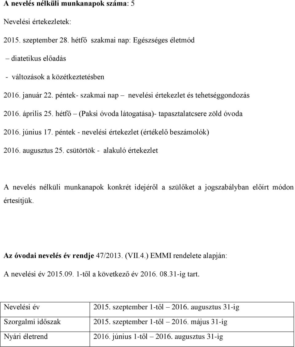 péntek - nevelési értekezlet (értékelő beszámolók) 2016. augusztus 25. csütörtök - alakuló értekezlet A nevelés nélküli munkanapok konkrét idejéről a szülőket a jogszabályban előírt módon értesítjük.