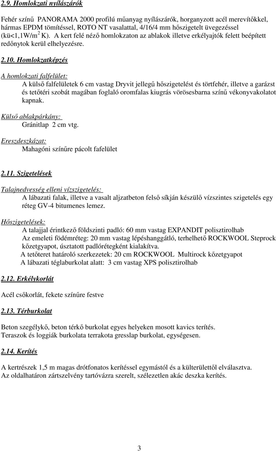 Homlokzatképzés A homlokzati falfelület: A külsı falfelületek 6 cm vastag Dryvit jellegő hıszigetelést és törtfehér, illetve a garázst és tetıtéri szobát magában foglaló oromfalas kiugrás