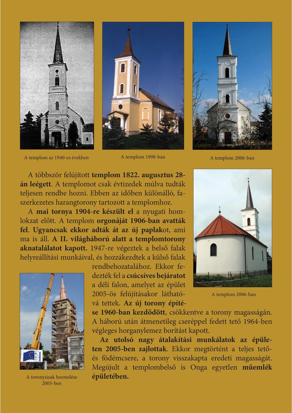 A templom orgonáját 1906-ban avatták fel. Ugyancsak ekkor adták át az új paplakot, ami ma is áll. A II. világháború alatt a templomtorony aknatalálatot kapott.