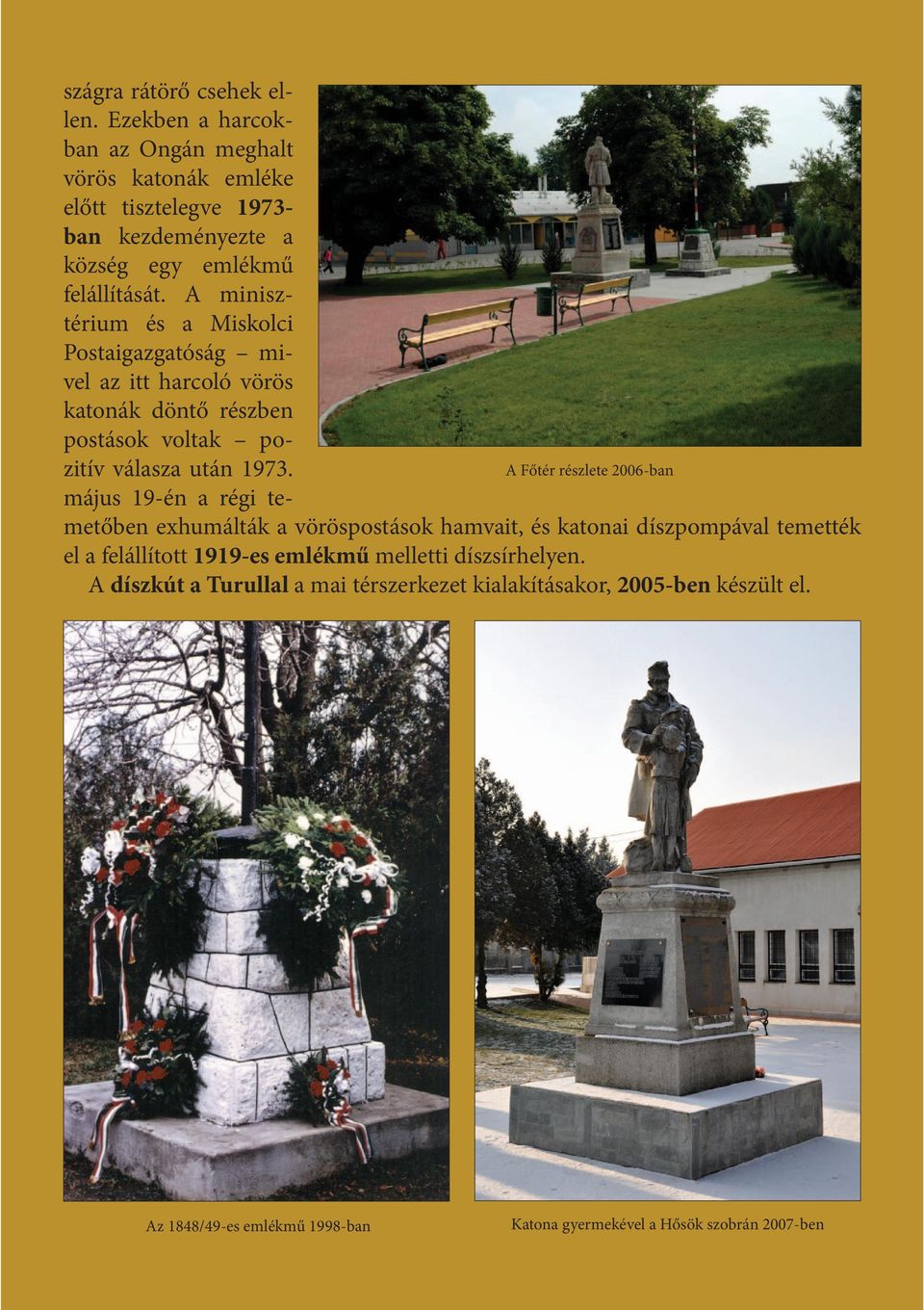 A minisztérium és a Miskolci Postaigazgatóság mivel az itt harcoló vörös katonák döntő részben postások voltak pozitív válasza után 1973.