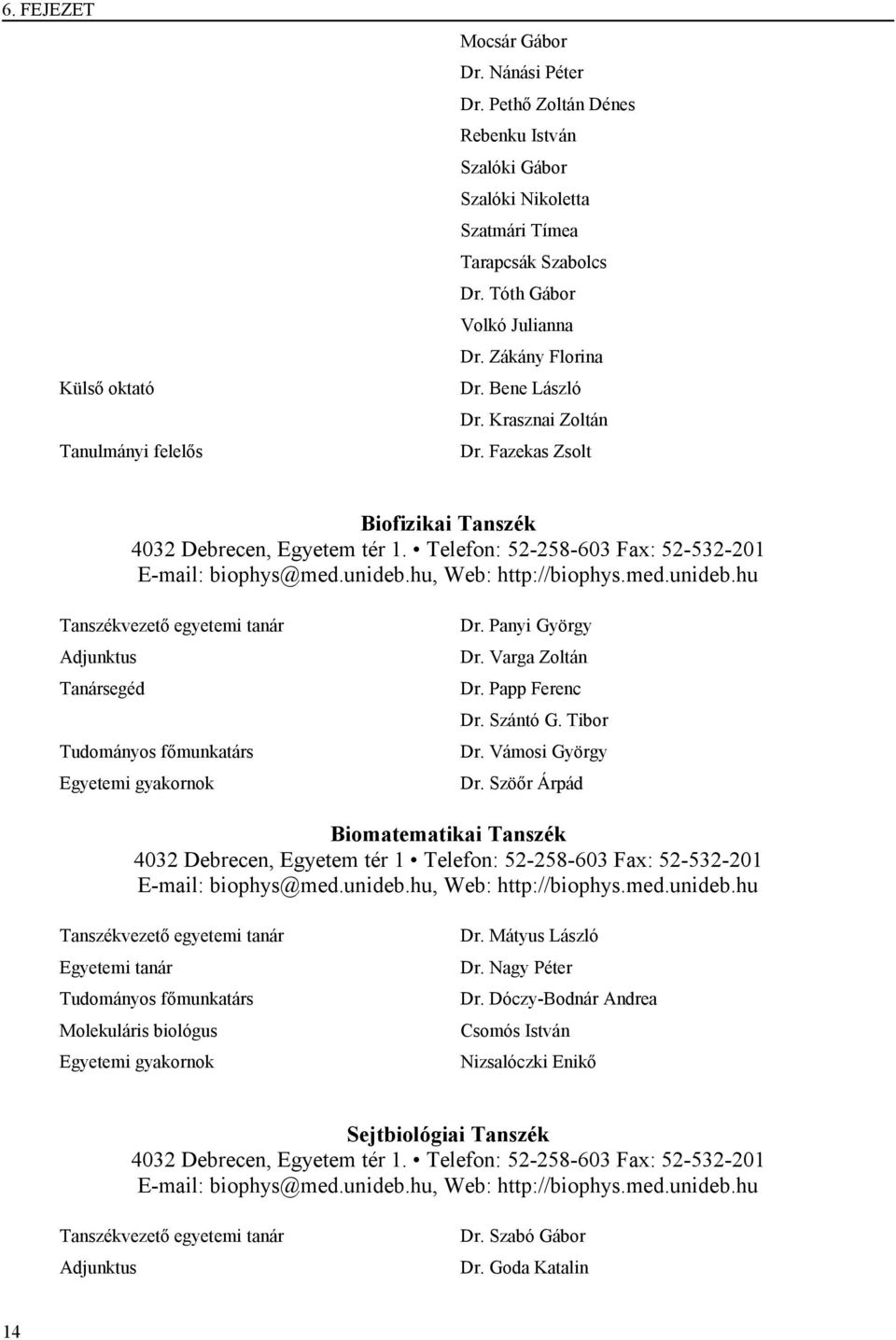 Telefon: 52-258-603 Fax: 52-532-201 E-mail: biophys@med.unideb.hu, Web: http://biophys.med.unideb.hu Tanszékvezető egyetemi tanár Adjunktus Tanársegéd Tudományos főmunkatárs Egyetemi gyakornok Dr.