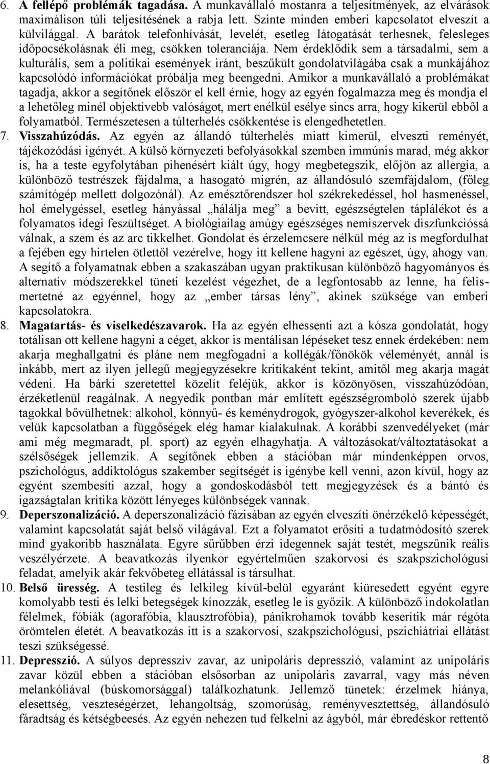 Nem érdeklődik sem a társadalmi, sem a kulturális, sem a politikai események iránt, beszűkült gondolatvilágába csak a munkájához kapcsolódó információkat próbálja meg beengedni.