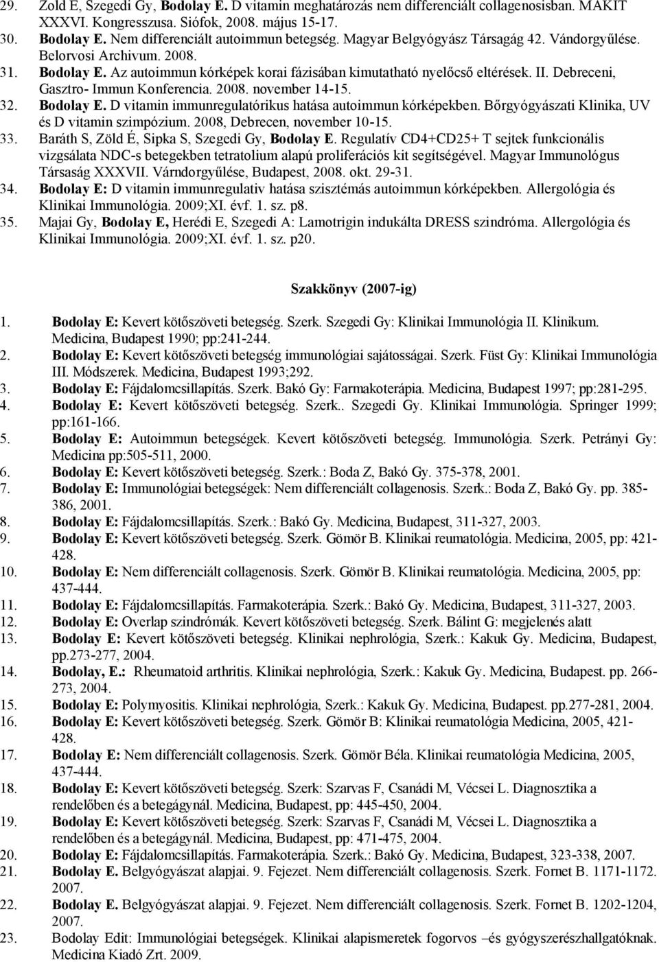 2008. november 14-15. 32. Bodolay E. D vitamin immunregulatórikus hatása autoimmun kórképekben. Bőrgyógyászati Klinika, UV és D vitamin szimpózium. 2008, Debrecen, november 10-15. 33.