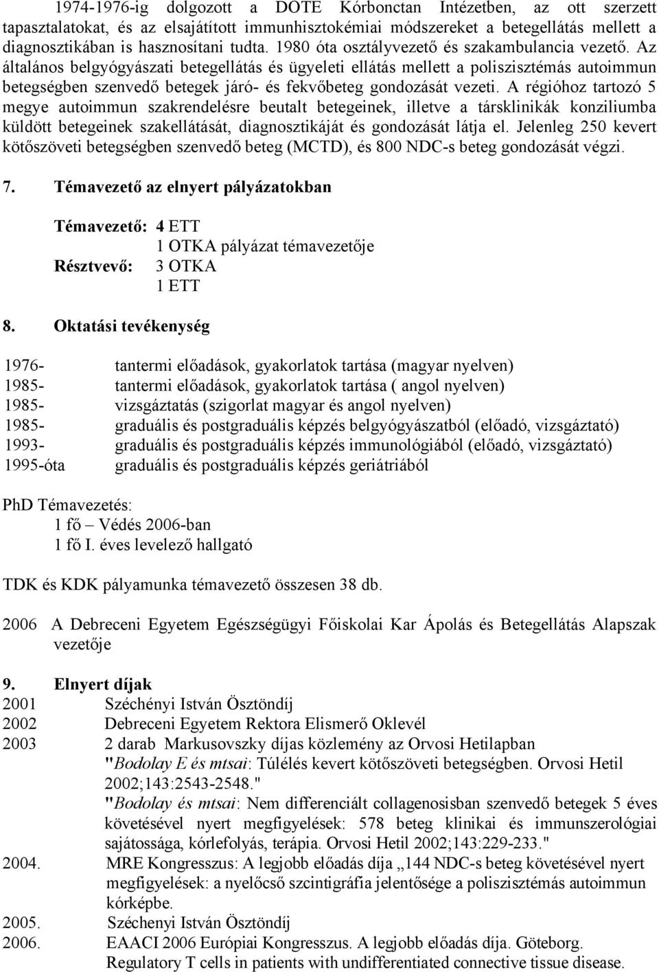 Az általános belgyógyászati betegellátás és ügyeleti ellátás mellett a poliszisztémás autoimmun betegségben szenvedő betegek járó- és fekvőbeteg gondozását vezeti.