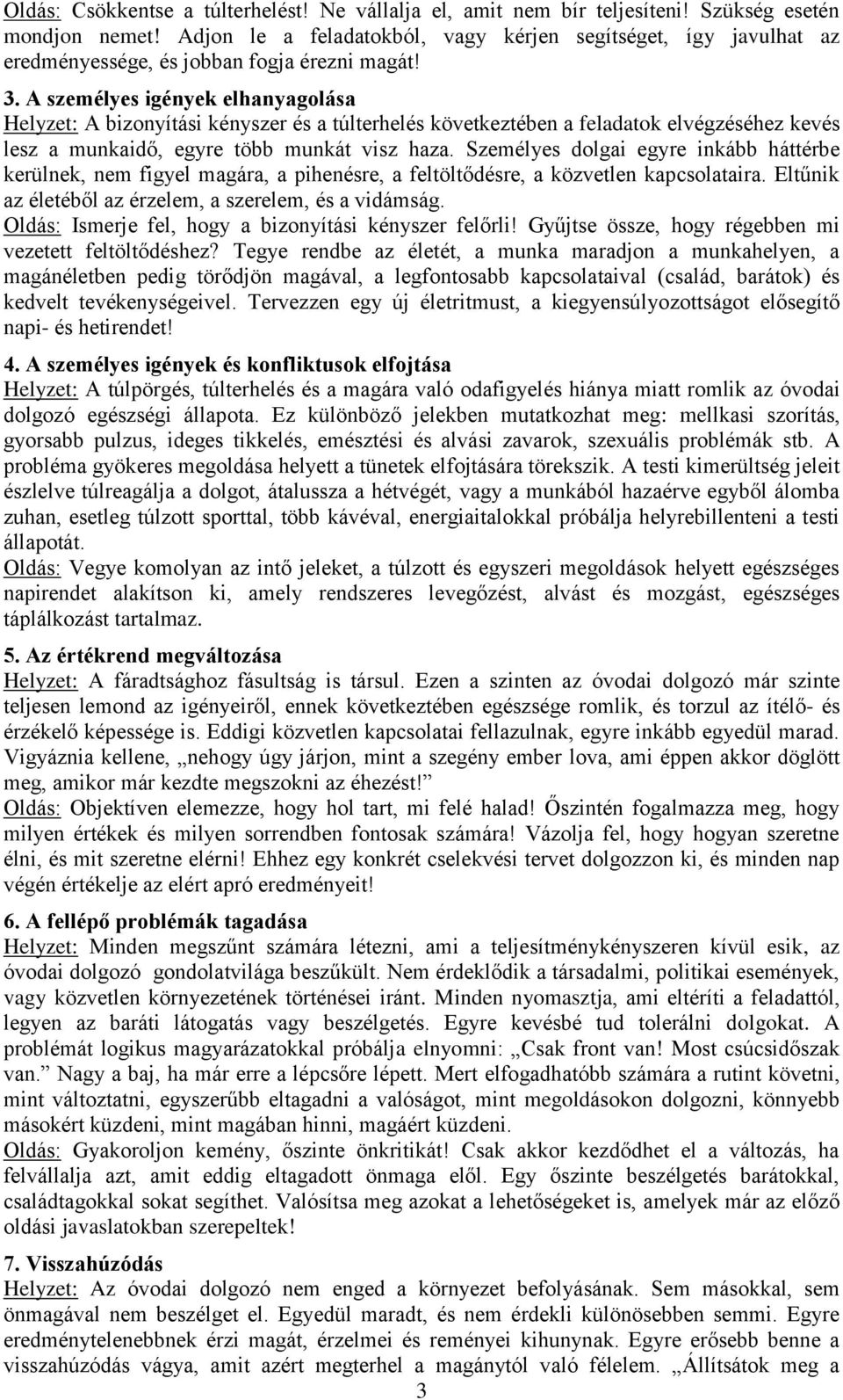 A személyes igények elhanyagolása Helyzet: A bizonyítási kényszer és a túlterhelés következtében a feladatok elvégzéséhez kevés lesz a munkaidő, egyre több munkát visz haza.