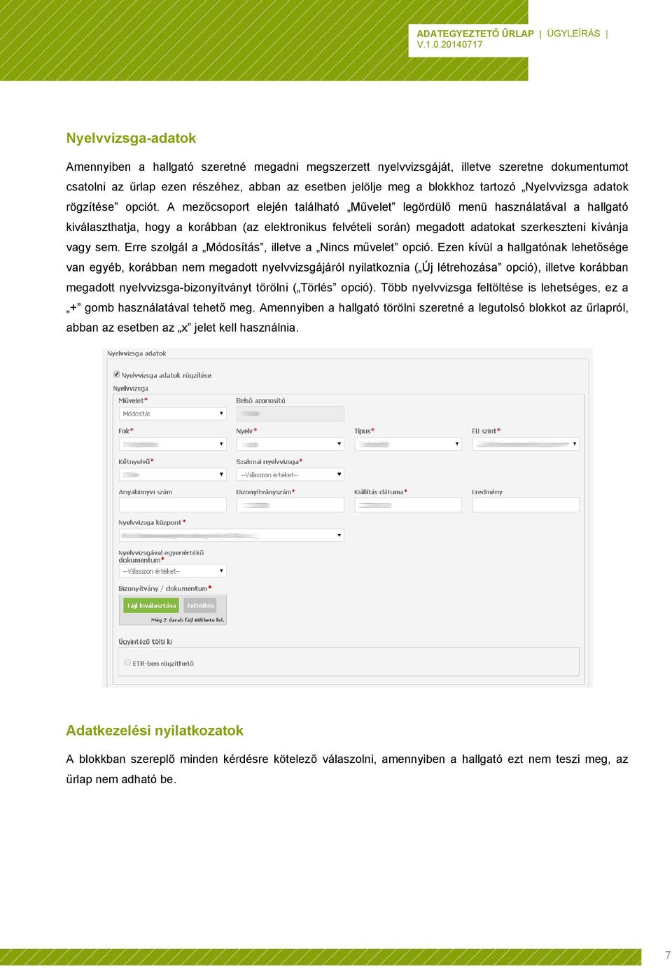 A mezőcsoport elején található Művelet legördülő menü használatával a hallgató kiválaszthatja, hogy a korábban (az elektronikus felvételi során) megadott adatokat szerkeszteni kívánja vagy sem.