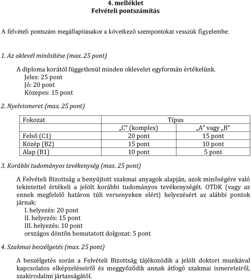 25 pont) Fokozat Típus C (komplex) A vagy B Felső (C1) 20 pont 15 pont Közép (B2) 15 pont 10 pont Alap (B1) 10 pont 5 pont 3. Korábbi tudományos tevékenység (max.