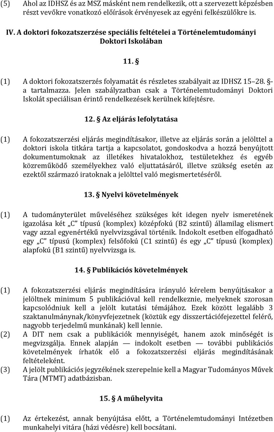 Jelen szabályzatban csak a Történelemtudományi Doktori Iskolát speciálisan érintő rendelkezések kerülnek kifejtésre. 12.