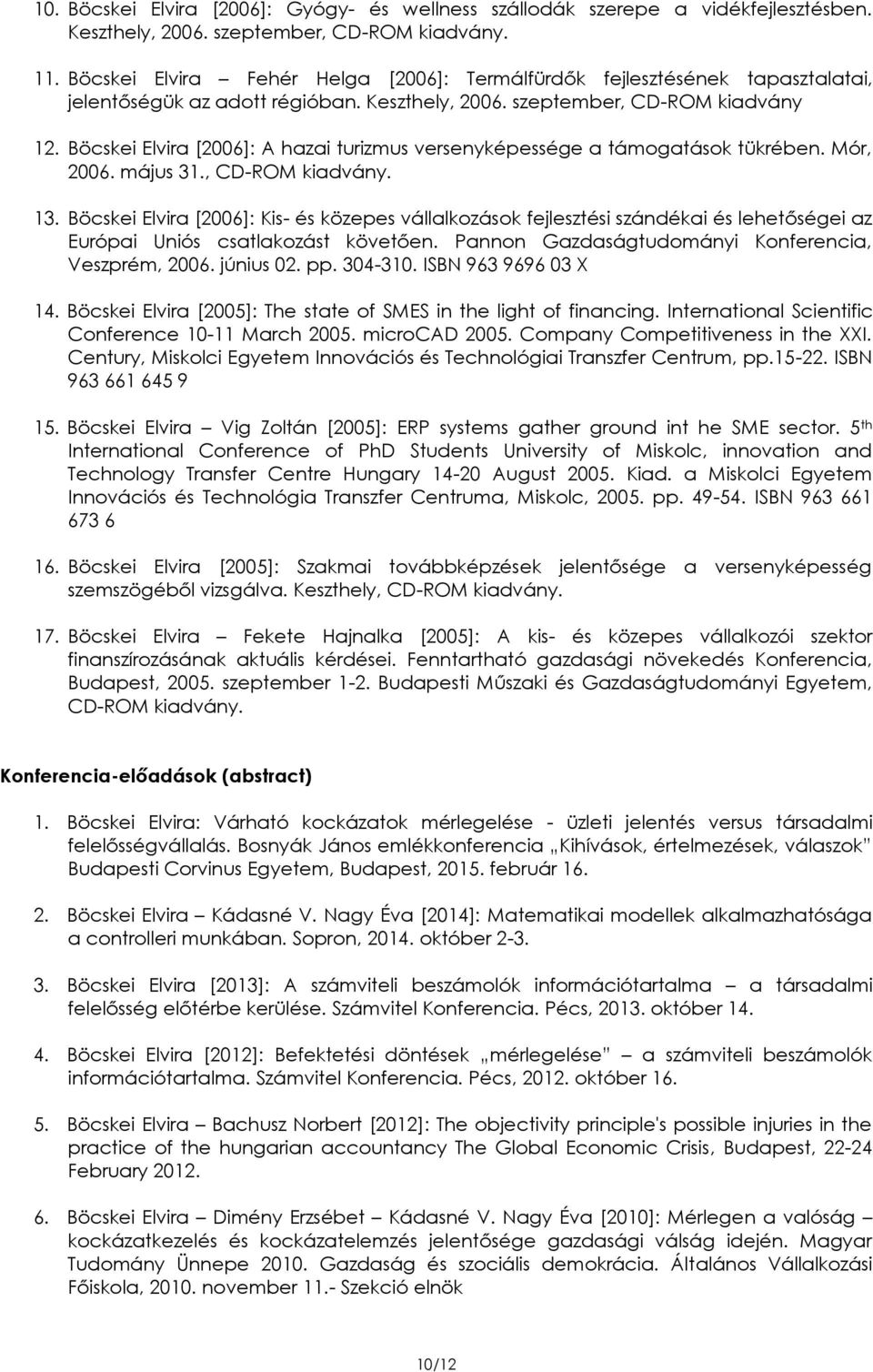 Böcskei Elvira [2006]: A hazai turizmus versenyképessége a támogatások tükrében. Mór, 2006. május 31., CD-ROM kiadvány. 13.