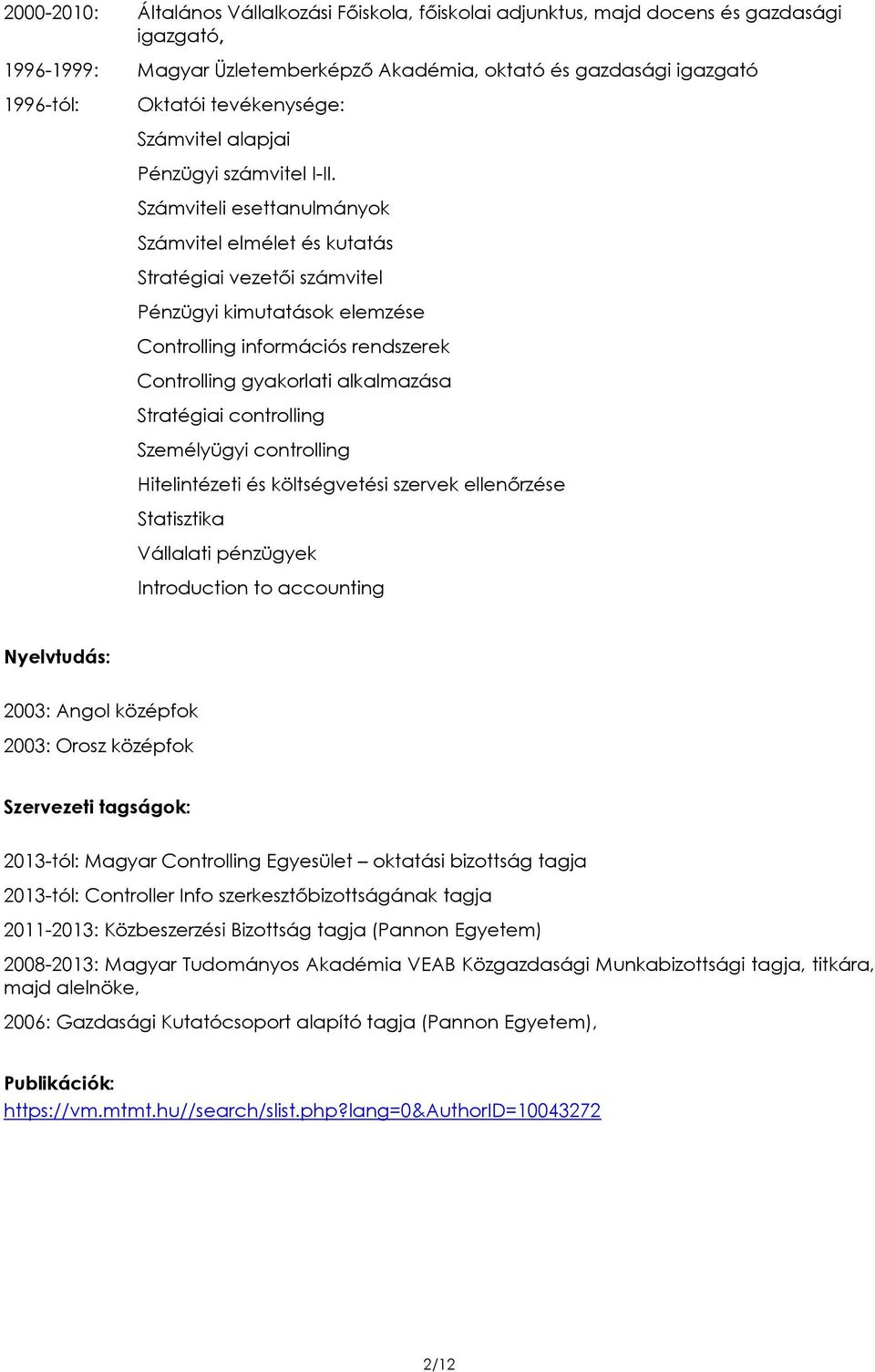 Számviteli esettanulmányok Számvitel elmélet és kutatás Stratégiai vezetői számvitel Pénzügyi kimutatások elemzése Controlling információs rendszerek Controlling gyakorlati alkalmazása Stratégiai