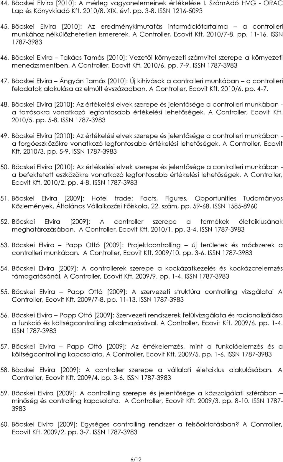 Böcskei Elvira Takács Tamás [2010]: Vezetői környezeti számvitel szerepe a környezeti menedzsmentben. A Controller, Ecovit Kft. 2010/6. pp. 7-9. ISSN 1787-3983 47.