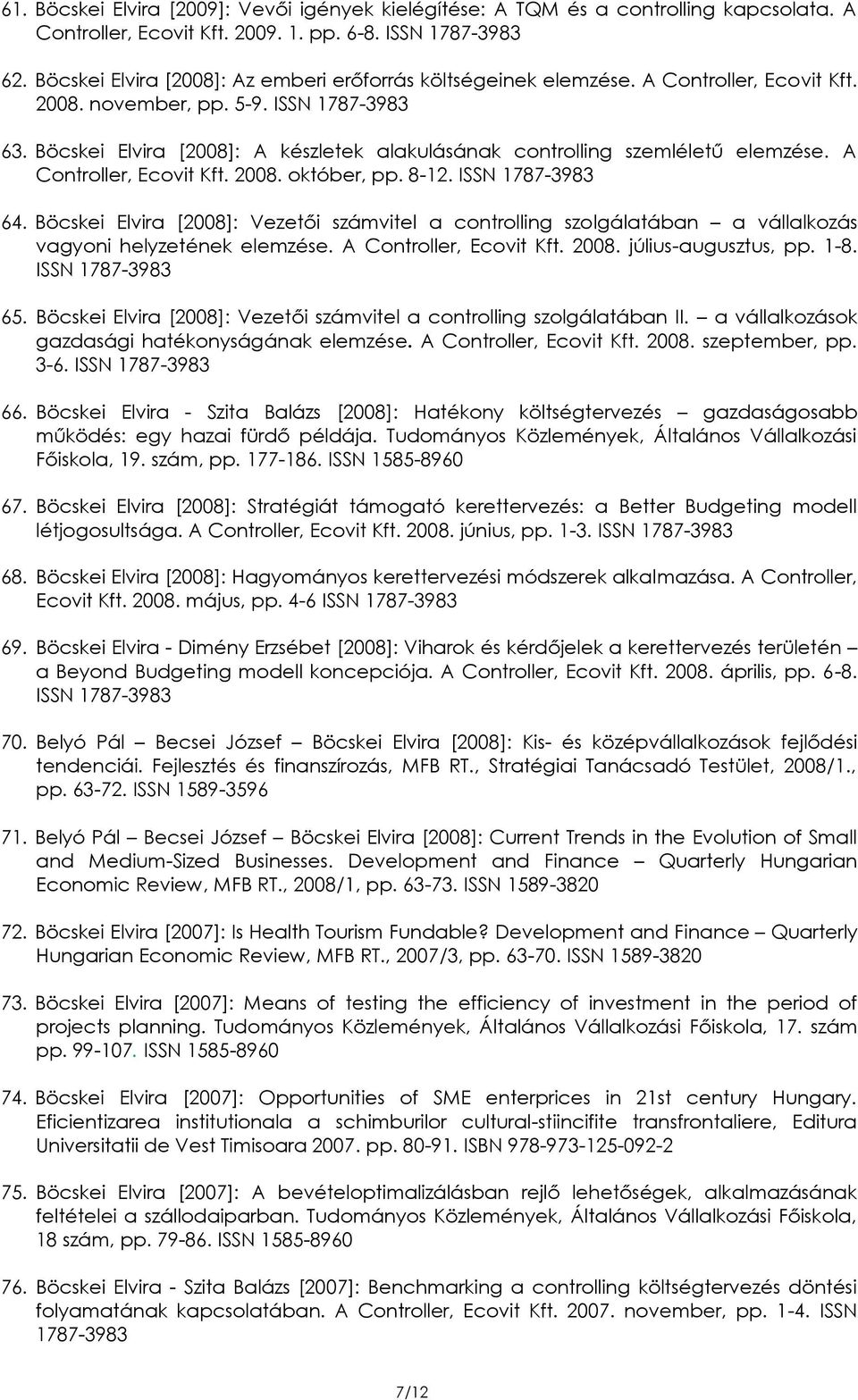 Böcskei Elvira [2008]: A készletek alakulásának controlling szemléletű elemzése. A Controller, Ecovit Kft. 2008. október, pp. 8-12. ISSN 1787-3983 64.