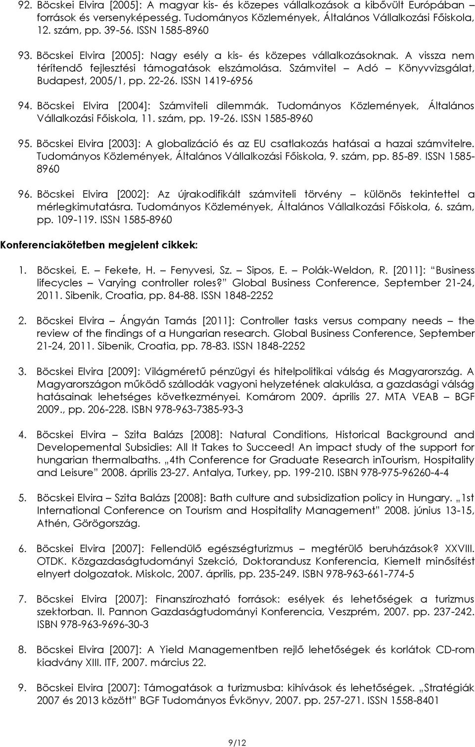 22-26. ISSN 1419-6956 94. Böcskei Elvira [2004]: Számviteli dilemmák. Tudományos Közlemények, Általános Vállalkozási Főiskola, 11. szám, pp. 19-26. ISSN 1585-8960 95.