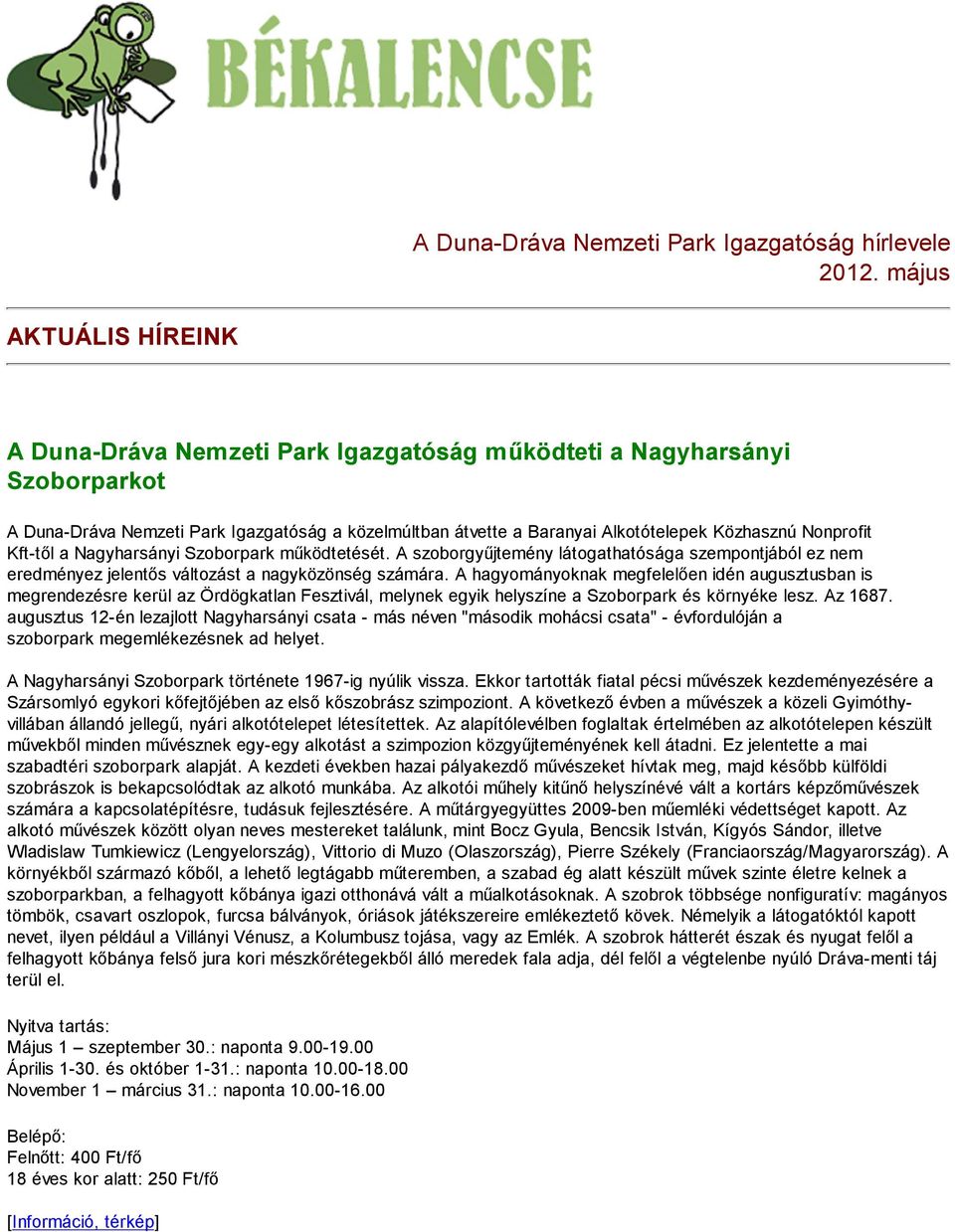 Nonprofit Kft-től a Nagyharsányi Szoborpark működtetését. A szoborgyűjtemény látogathatósága szempontjából ez nem eredményez jelentős változást a nagyközönség számára.