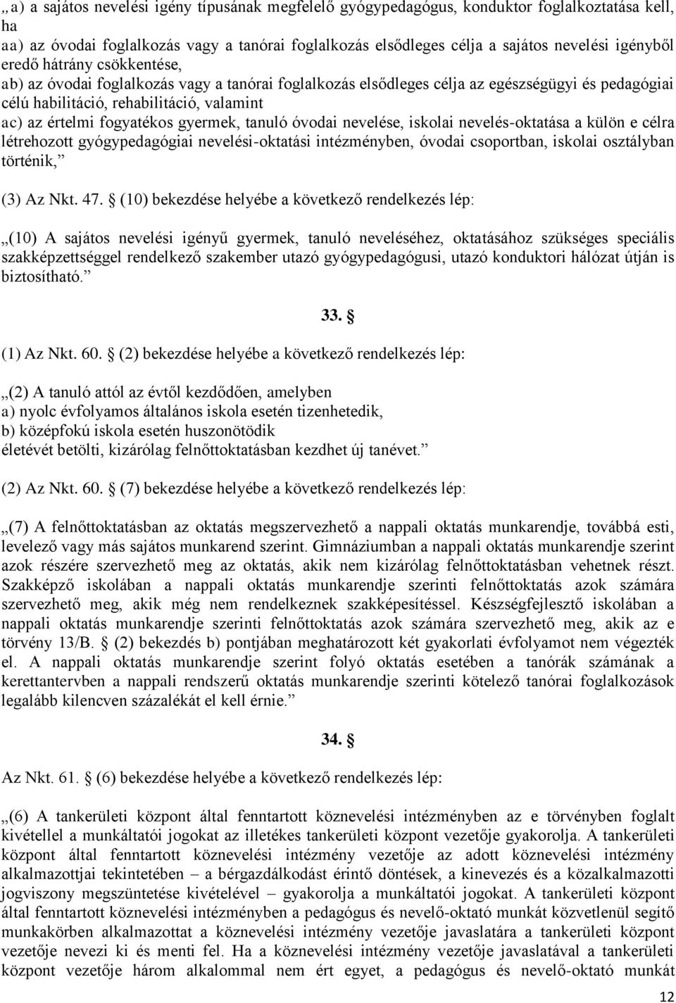 gyermek, tanuló óvodai nevelése, iskolai nevelés-oktatása a külön e célra létrehozott gyógypedagógiai nevelési-oktatási intézményben, óvodai csoportban, iskolai osztályban történik, (3) Az Nkt. 47.