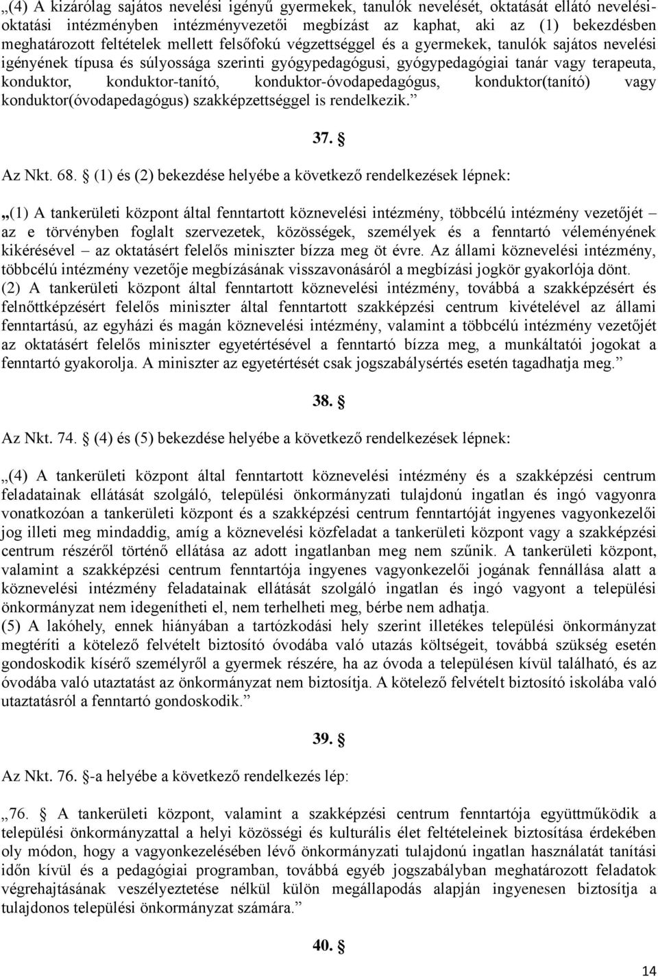 konduktor-tanító, konduktor-óvodapedagógus, konduktor(tanító) vagy konduktor(óvodapedagógus) szakképzettséggel is rendelkezik. 37. Az Nkt. 68.