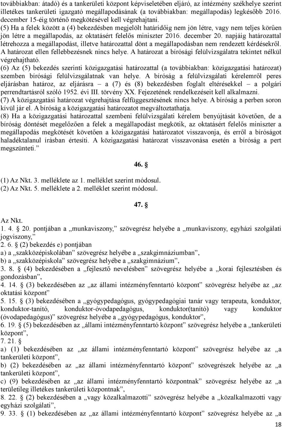 (5) Ha a felek között a (4) bekezdésben megjelölt határidőig nem jön létre, vagy nem teljes körűen jön létre a megállapodás, az oktatásért felelős miniszter 2016. december 20.