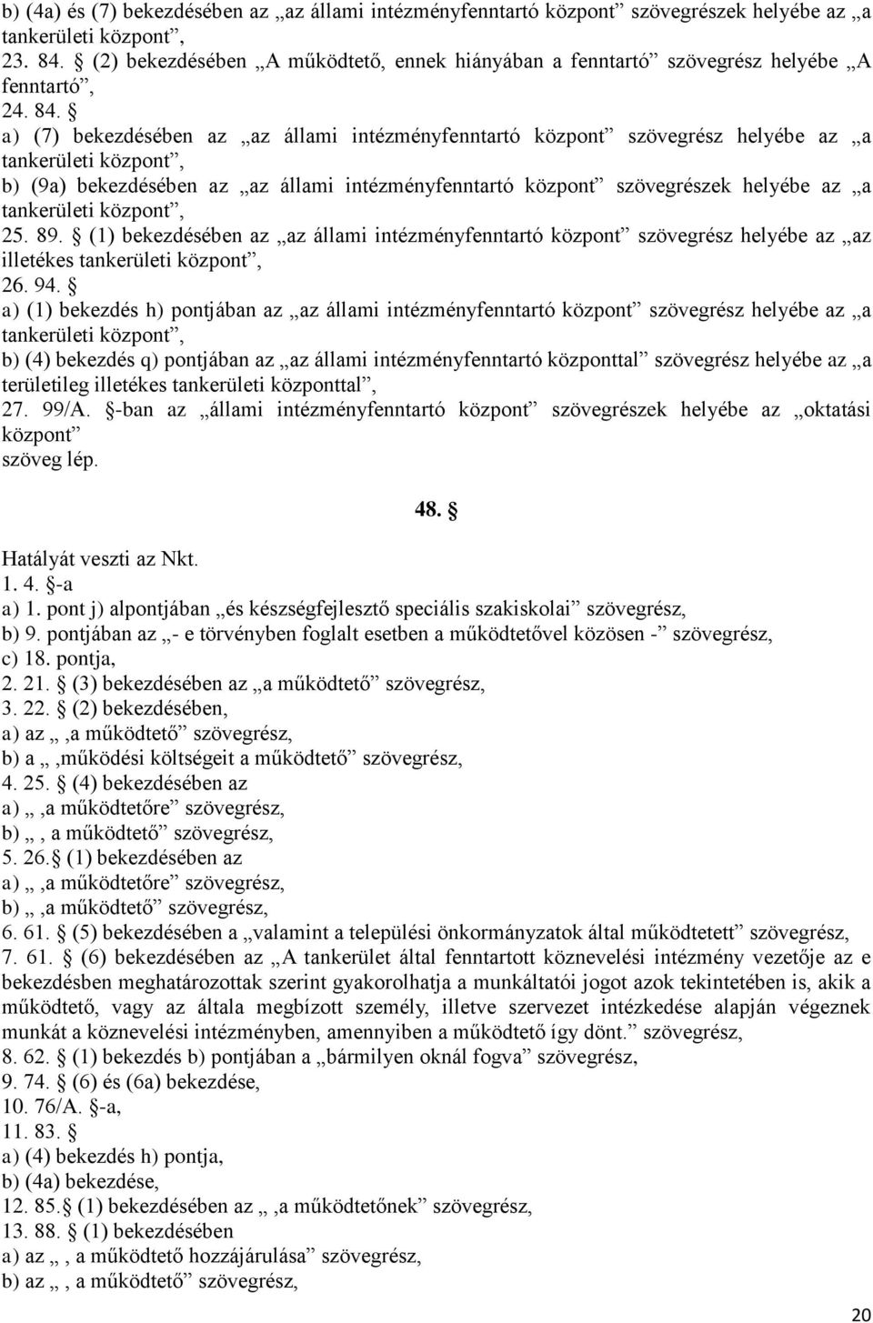 a) (7) bekezdésében az az állami intézményfenntartó központ szövegrész helyébe az a tankerületi központ, b) (9a) bekezdésében az az állami intézményfenntartó központ szövegrészek helyébe az a