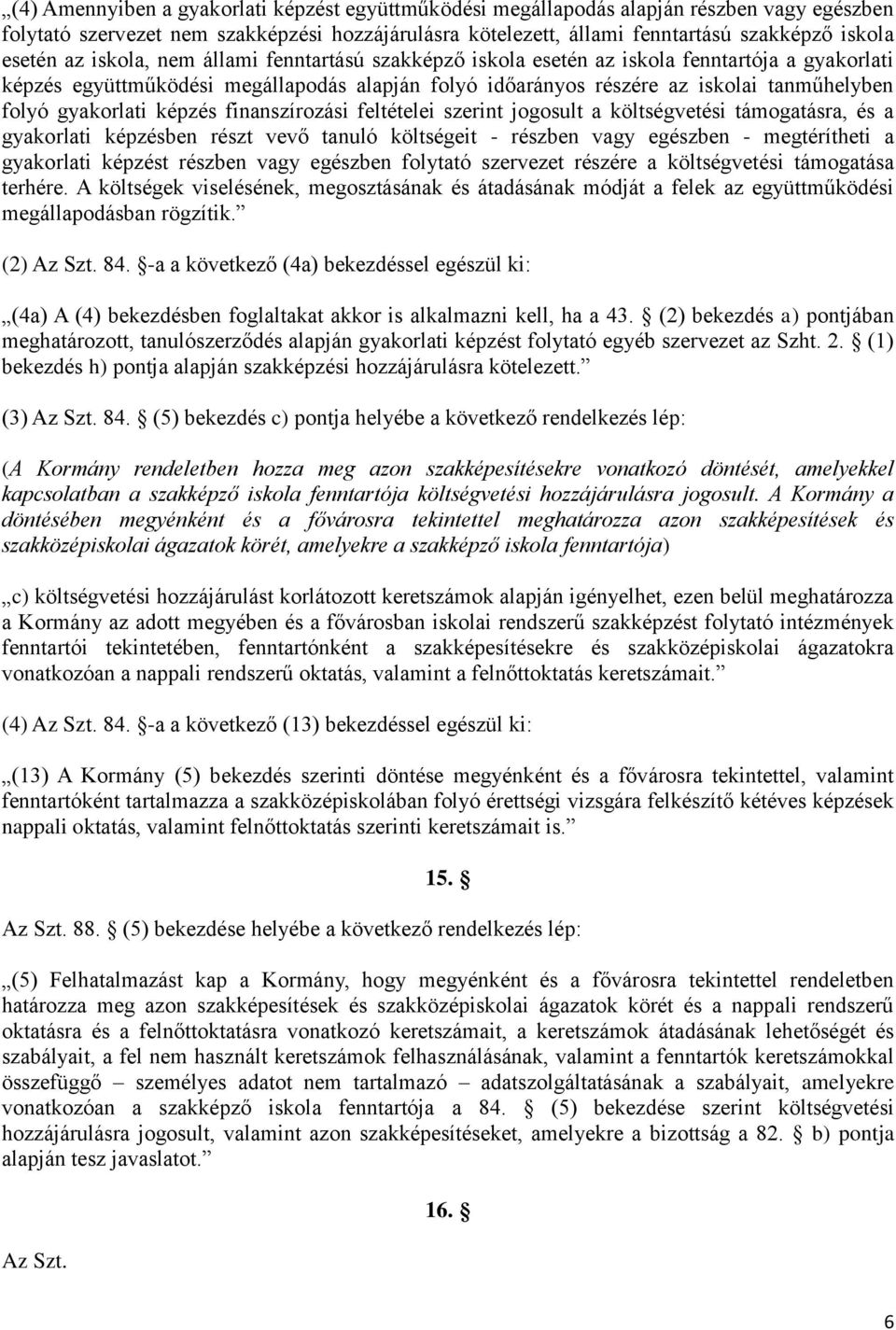 gyakorlati képzés finanszírozási feltételei szerint jogosult a költségvetési támogatásra, és a gyakorlati képzésben részt vevő tanuló költségeit - részben vagy egészben - megtérítheti a gyakorlati