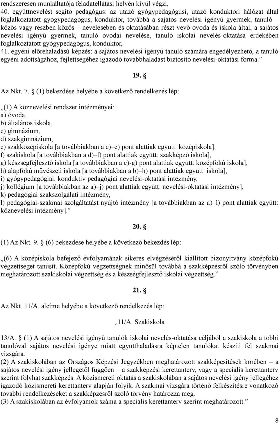 részben közös nevelésében és oktatásában részt vevő óvoda és iskola által, a sajátos nevelési igényű gyermek, tanuló óvodai nevelése, tanuló iskolai nevelés-oktatása érdekében foglalkoztatott